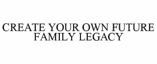create your own future family legacy
