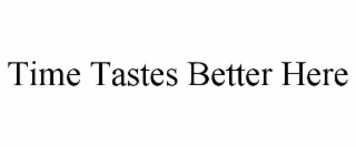 time tastes better here
