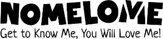 nomelome get to know me, you will love me!