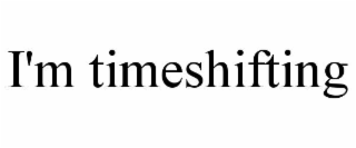 i'm timeshifting