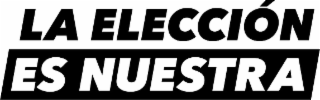 la elecciÓn es nuestra