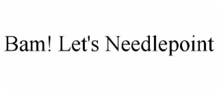 bam! let's needlepoint