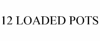 12 loaded pots