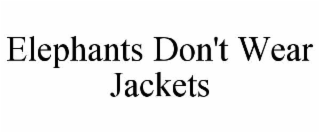 elephants don't wear jackets