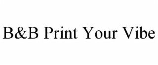 b&b print your vibe