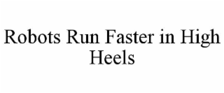 robots run faster in high heels