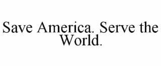 save america. serve the world.