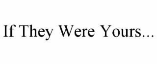 if they were yours...