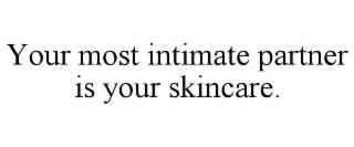 your most intimate partner is your skincare.