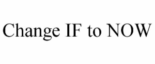change if to now