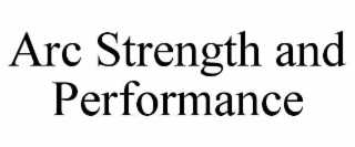 arc strength and performance
