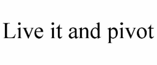 live it and pivot