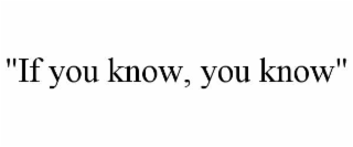 "if you know, you know"