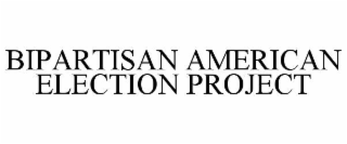 bipartisan american election project