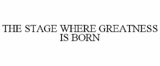 the stage where greatness is born