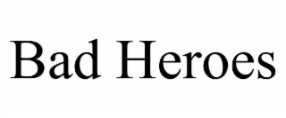 bad heroes