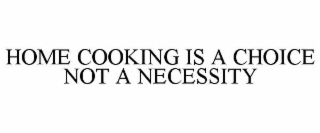 home cooking is a choice not a necessity