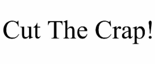 cut the crap!