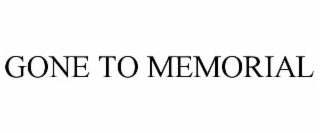 gone to memorial