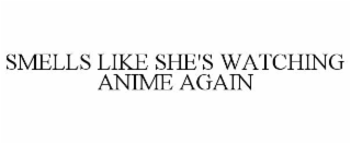 smells like she's watching anime again