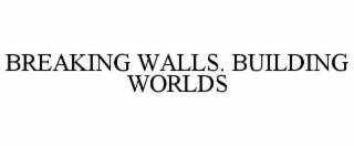 breaking walls. building worlds