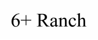 6+ ranch