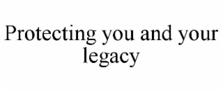 protecting you and your legacy