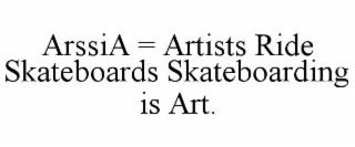 arssia = artists ride skateboards skateboarding is art.