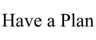 have a plan