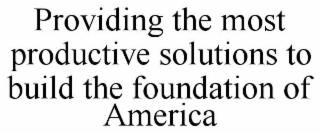 providing the most productive solutions to build the foundation of america