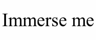 immerse me