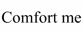 comfort me