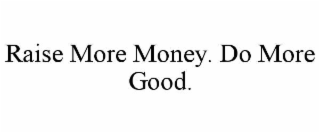 raise more money. do more good.