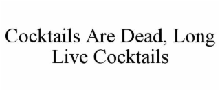 cocktails are dead, long live cocktails