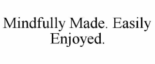 mindfully made. easily enjoyed.