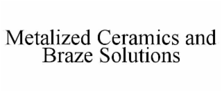 metalized ceramics and braze solutions