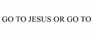 go to jesus or go to
