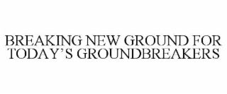 breaking new ground for today’s groundbreakers