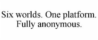six worlds. one platform. fully anonymous.