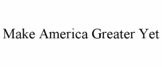 make america greater yet