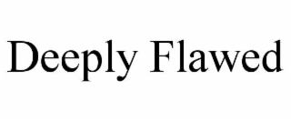 deeply flawed