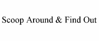 scoop around & find out