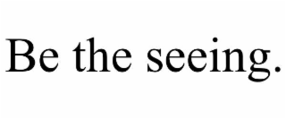 be the seeing.
