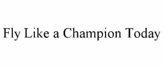 fly like a champion today