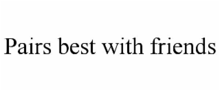 pairs best with friends