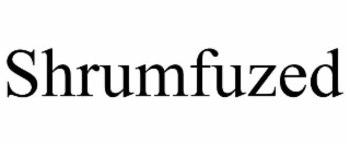 shrumfuzed