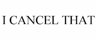 i cancel that