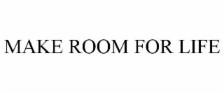 make room for life