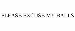 please excuse my balls