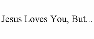 jesus loves you, but...